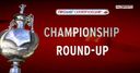 Championship Round Up